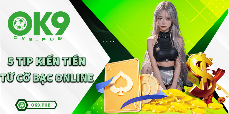 5 Típ Kiếm Tiền Từ Cờ Bạc Online Bạn Nên Thử Để Đầu Tư