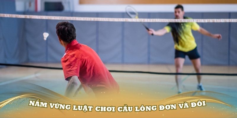 Nắm vững luật chơi cầu lông đơn và đôi